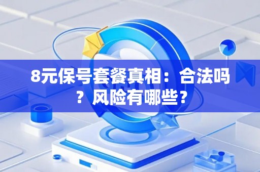 8元保号套餐真相：合法吗？风险有哪些？